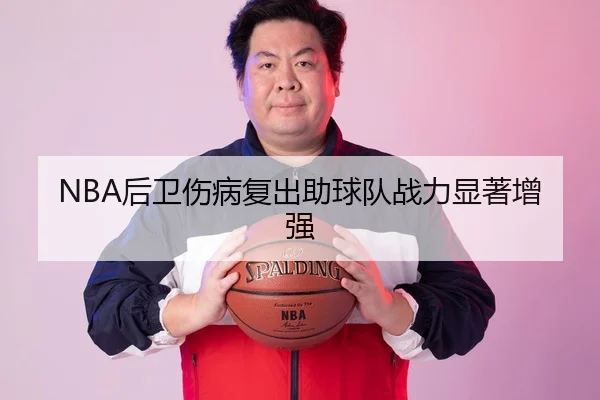 NBA后卫伤病复出助球队战力显著增强